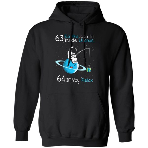 63 Earths Can Fit Inside Uranus 64 If You Relax T-Shirts, Hoodies, Sweater