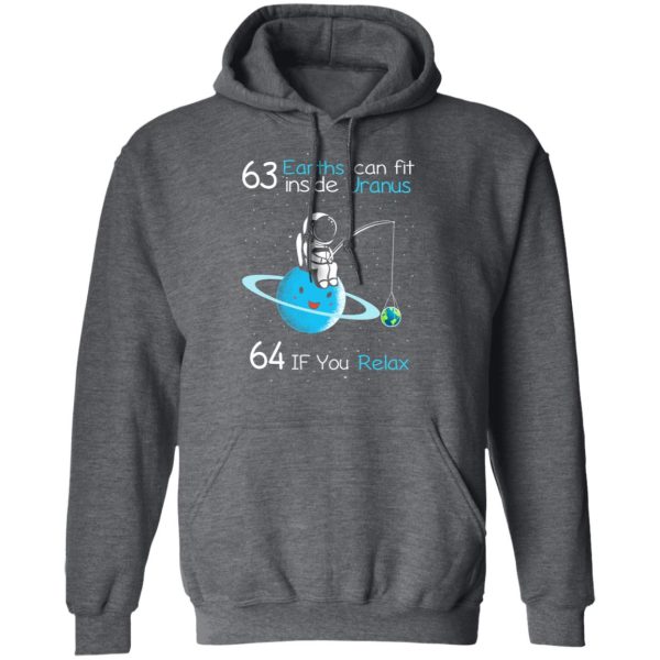 63 Earths Can Fit Inside Uranus 64 If You Relax T-Shirts, Hoodies, Sweater