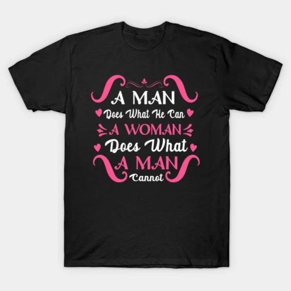 A MAN DOES WHAT HE CAN A WOMAN DOES WHAT A MAN CANNOT 2023 T-Shirt