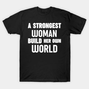 A strongest woman build her own world Womens Day T-Shirt
