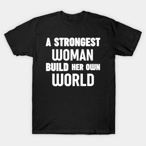 A strongest woman build her own world Womens Day T-Shirt