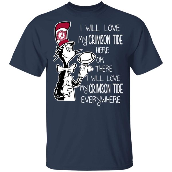 Alabama Crimson Tide I Will Love Crimson Tide Here Or There I Will Love My Crimson Tide Everywhere T-Shirts