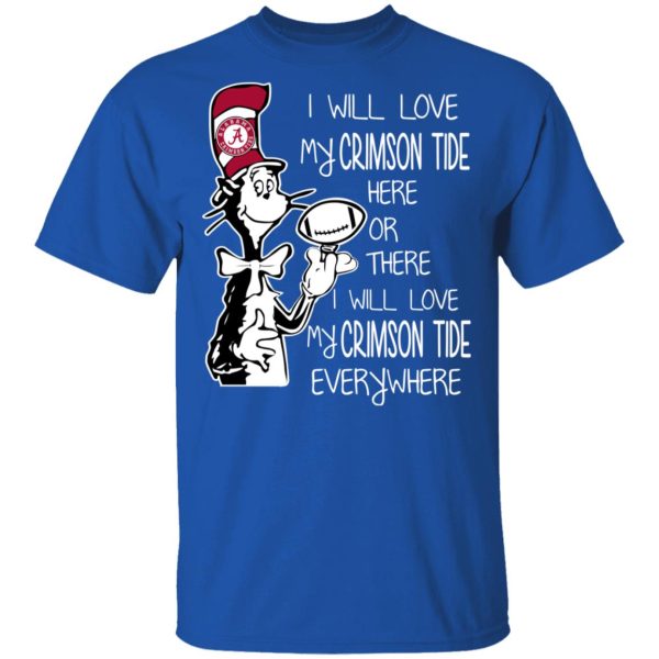 Alabama Crimson Tide I Will Love Crimson Tide Here Or There I Will Love My Crimson Tide Everywhere T-Shirts