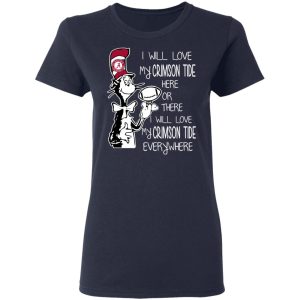 Alabama Crimson Tide I Will Love Crimson Tide Here Or There I Will Love My Crimson Tide Everywhere T-Shirts 6 Alabama Crimson Tide I Will Love Crimson Tide Here Or There I Will Love My Crimson Tide Everywhere T Shirts 3
