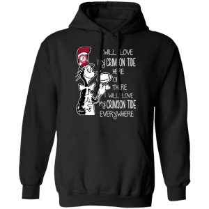 Alabama Crimson Tide I Will Love Crimson Tide Here Or There I Will Love My Crimson Tide Everywhere T-Shirts 9 Alabama Crimson Tide I Will Love Crimson Tide Here Or There I Will Love My Crimson Tide Everywhere T Shirts 6