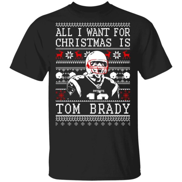 All I Want For Christmas Is Tom Brady T-Shirts, Hoodies, Sweater