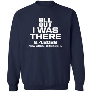 All Out I Was There 9.4.2022 Now Area Chicago IL T-Shirts, Hoodies 3 All Out I Was There 942022 Now Area Chicago IL T Shirts Hoodies 12