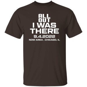 All Out I Was There 9.4.2022 Now Area Chicago IL T-Shirts, Hoodies 6 All Out I Was There 942022 Now Area Chicago IL T Shirts Hoodies 4