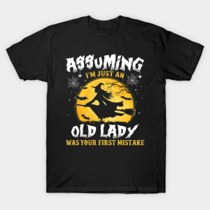 Assuming I’m just an old Lady was your first mistake Witch T-shirt Assuming I’m just an old Lady was your first mistake Witch T-shirt