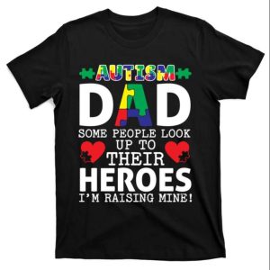 Autism Dad Some People Look Up To Their Heroes I Raise Mine T-Shirt – The Best Shirts For Dads In 2023 – Cool T-shirts Autism Dad Some People Look Up To Their Heroes I Raise Mine T-Shirt – The Best Shirts For Dads In 2023 – Cool T-shirts