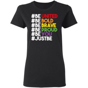 Be United Be Bold Be Brave Be Proud Be You LGBTQ T-Shirts 4 Be United Be Bold Be Brave Be Proud Be You LGBTQ T Shirts 13