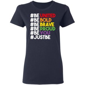 Be United Be Bold Be Brave Be Proud Be You LGBTQ T-Shirts 6 Be United Be Bold Be Brave Be Proud Be You LGBTQ T Shirts 3
