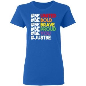 Be United Be Bold Be Brave Be Proud Be You LGBTQ T-Shirts 7 Be United Be Bold Be Brave Be Proud Be You LGBTQ T Shirts 4