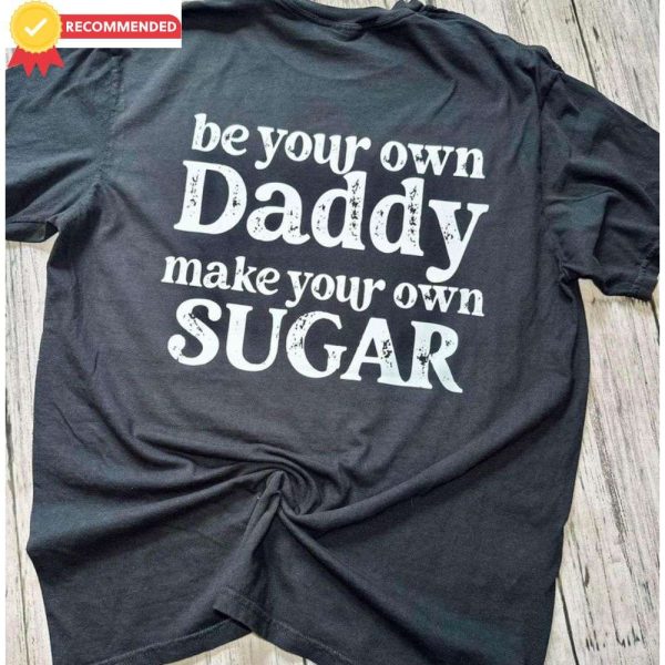 Be Your Own Daddy Make Your Own Sugar T-Shirt – The Best Shirts For Dads In 2023 – Cool T-shirts