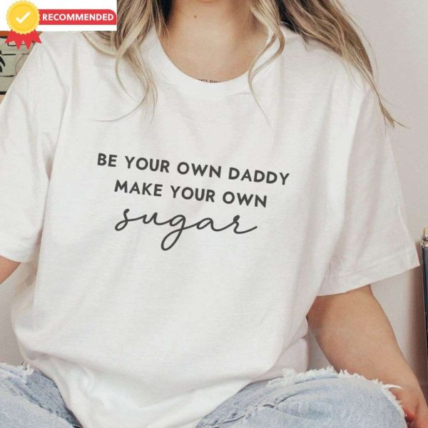 Be Your Own Daddy Make Your Own Sugar Unisex T-Shirt – The Best Shirts For Dads In 2023 – Cool T-shirts