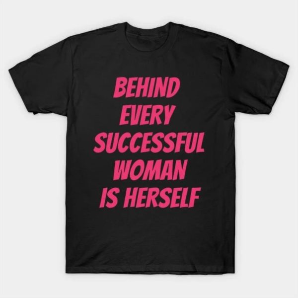 Behind every successful Woman is herself T-shirt