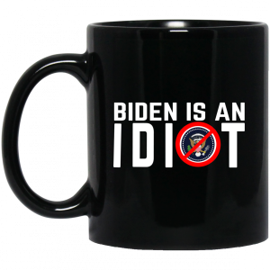 Biden Is An Idiot Mug 2 Biden Is An Idiot Mug 3