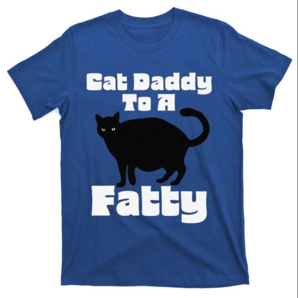 Black Cat Daddy To A Fatty Funny T-Shirt – The Best Shirts For Dads In 2023 – Cool T-shirts