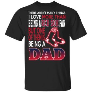 Boston Red Sox Dad T-Shirts Love Beging A Red Sox Fan But One Is Being A Dad T-Shirts Boston Red Sox Dad T-Shirts Love Beging A Red Sox Fan But One Is Being A Dad T-Shirts