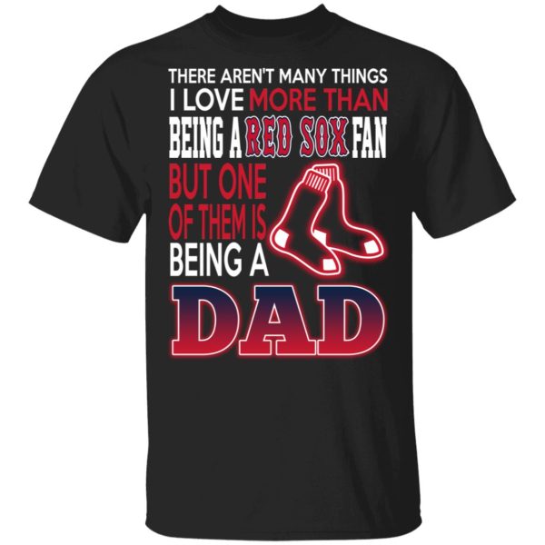 Boston Red Sox Dad T-Shirts Love Beging A Red Sox Fan But One Is Being A Dad T-Shirts