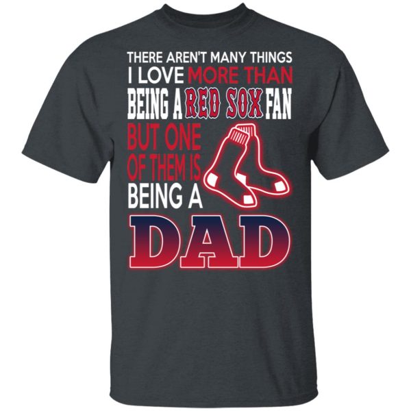 Boston Red Sox Dad T-Shirts Love Beging A Red Sox Fan But One Is Being A Dad T-Shirts