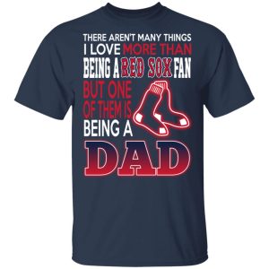 Boston Red Sox Dad T Shirts Love Beging A Red Sox Fan But One Is Being A Dad T Shirts 11