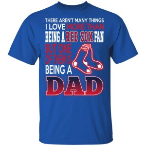 Boston Red Sox Dad T Shirts Love Beging A Red Sox Fan But One Is Being A Dad T Shirts 12