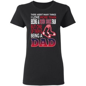 Boston Red Sox Dad T Shirts Love Beging A Red Sox Fan But One Is Being A Dad T Shirts 13