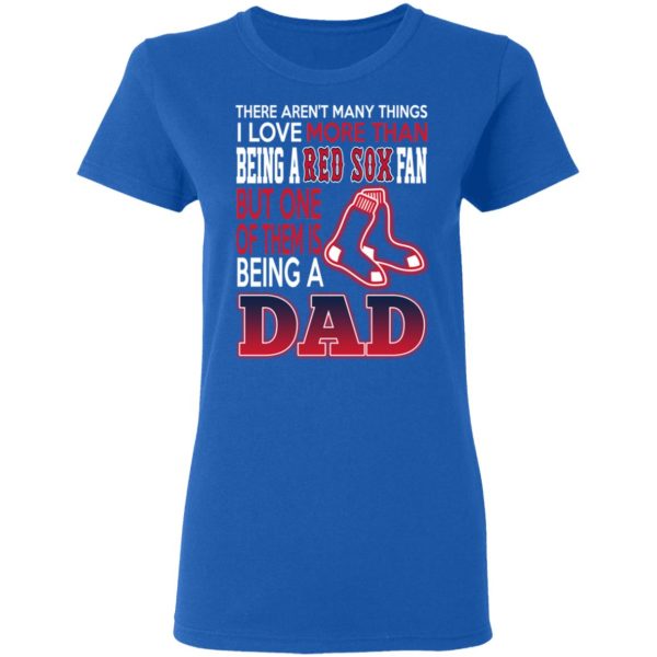 Boston Red Sox Dad T-Shirts Love Beging A Red Sox Fan But One Is Being A Dad T-Shirts