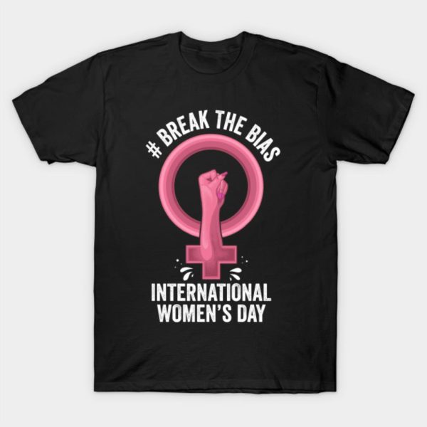 Break The Bias Happy Women’s Day 8 March 2022 International Women’s Day T-Shirt