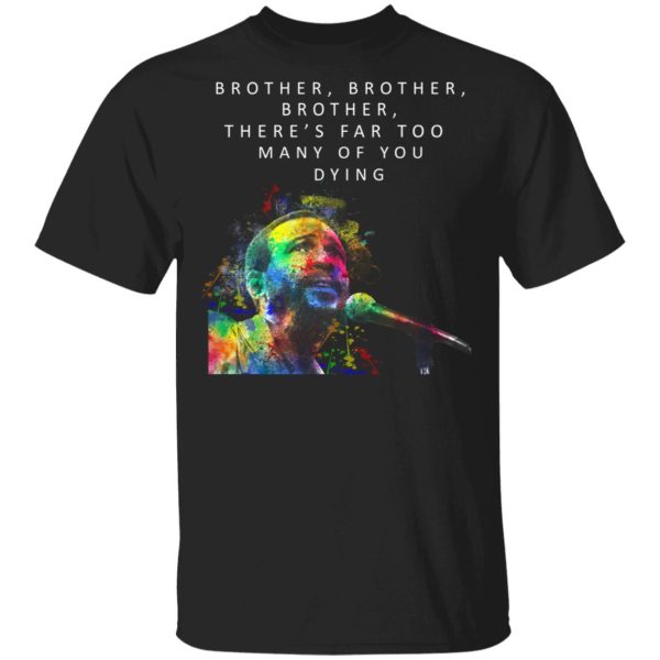 Brother Brother Brother There’s Far Too Many Of You Dying Marvin Gaye Shirt