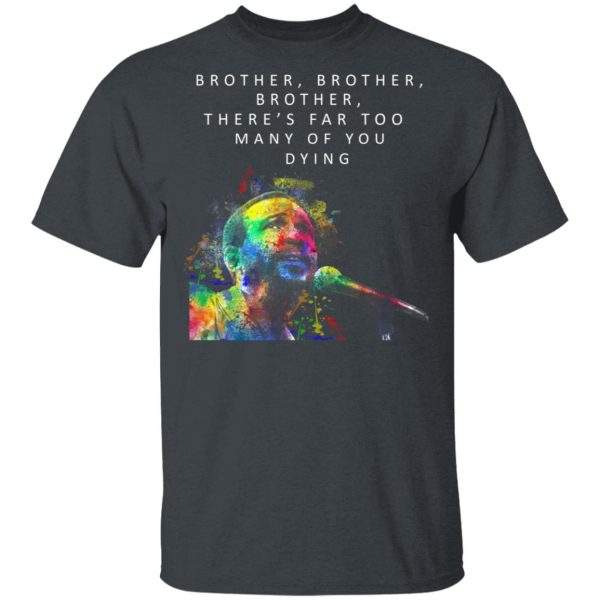 Brother Brother Brother There’s Far Too Many Of You Dying Marvin Gaye Shirt