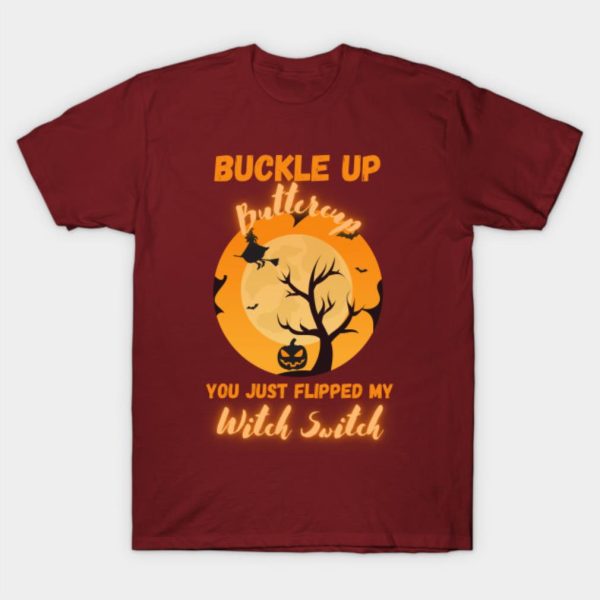 Buckle Up Buttercup you just flipped my witch switch Halloween T-shirt