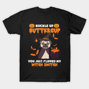 Buckle up buttercup you just flipped my Witch Switch funny Dog Halloween T-shirt Buckle up buttercup you just flipped my Witch Switch funny Dog Halloween T-shirt