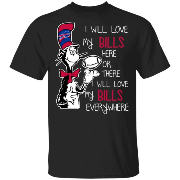 Buffalo Bills I Will Love Bills Here Or There I Will Love My Bills Everywhere T-Shirts