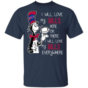 Buffalo Bills I Will Love Bills Here Or There I Will Love My Bills Everywhere T Shirts 11