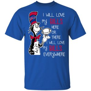 Buffalo Bills I Will Love Bills Here Or There I Will Love My Bills Everywhere T Shirts 12