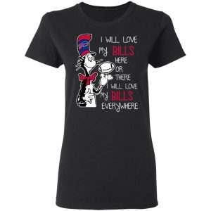 Buffalo Bills I Will Love Bills Here Or There I Will Love My Bills Everywhere T Shirts 13