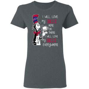 Buffalo Bills I Will Love Bills Here Or There I Will Love My Bills Everywhere T Shirts 2