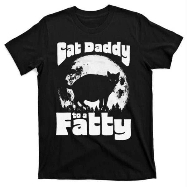 Cat Daddy To A Fatty – Funny Full Moon And Chonk Cat Daddy Shirt – The Best Shirts For Dads In 2023 – Cool T-shirts