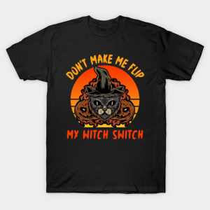 Cat Don’t Make Me Flip My Witch Switch T-Shirt Cat Don’t Make Me Flip My Witch Switch T-Shirt