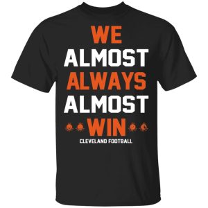 Cleveland Browns We Almost Always Almost Win Cleveland Football T-Shirts Cleveland Browns We Almost Always Almost Win Cleveland Football T-Shirts