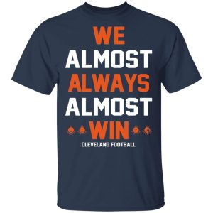 Cleveland Browns We Almost Always Almost Win Cleveland Football T Shirts 11