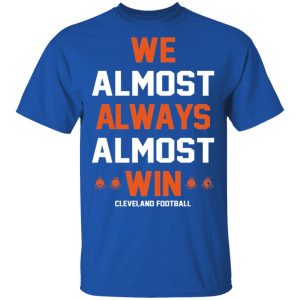 Cleveland Browns We Almost Always Almost Win Cleveland Football T Shirts 12