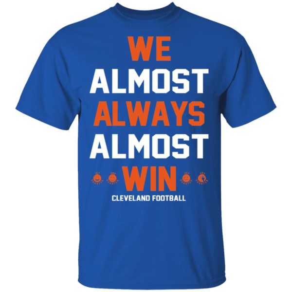 Cleveland Browns We Almost Always Almost Win Cleveland Football T-Shirts