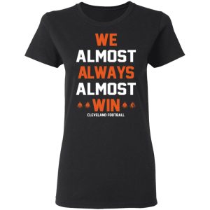 Cleveland Browns We Almost Always Almost Win Cleveland Football T Shirts 13