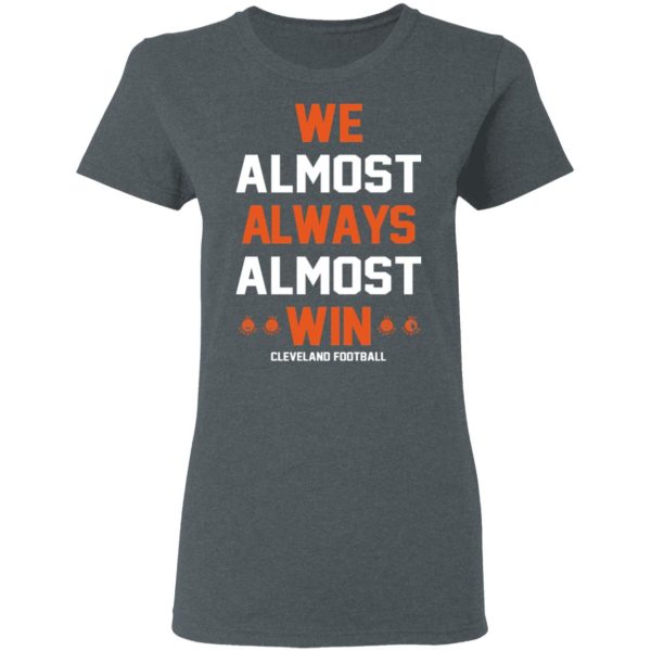 Cleveland Browns We Almost Always Almost Win Cleveland Football T-Shirts