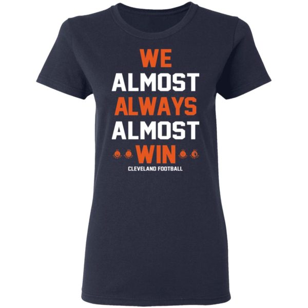 Cleveland Browns We Almost Always Almost Win Cleveland Football T-Shirts