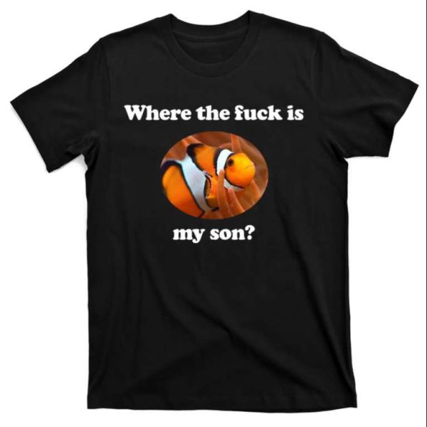 Clownfish Where The Fuck Is My Son Daddy T-Shirts Funny – The Best Shirts For Dads In 2023 – Cool T-shirts