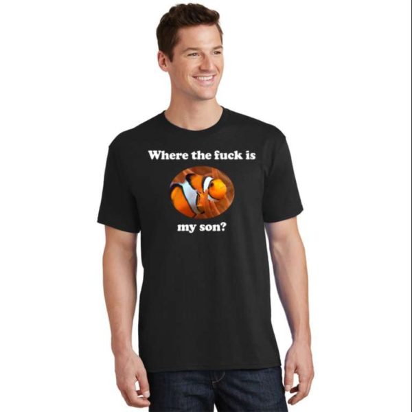 Clownfish Where The Fuck Is My Son Daddy T-Shirts Funny – The Best Shirts For Dads In 2023 – Cool T-shirts